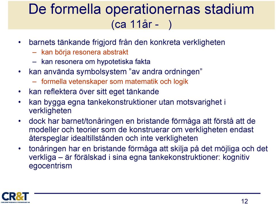 motsvarighet i verkligheten dock har barnet/tonåringen en bristande förmåga att förstå att de modeller och teorier som de konstruerar om verkligheten endast återspeglar
