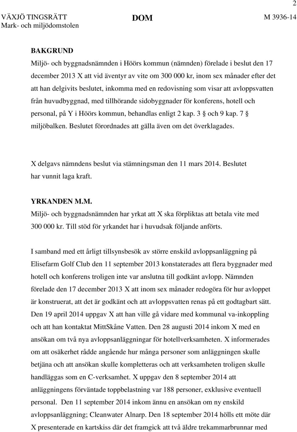 7 miljöbalken. Beslutet förordnades att gälla även om det överklagades. X delgavs nämndens beslut via stämningsman den 11 mars 2014. Beslutet har vunnit laga kraft. YRKANDEN M.