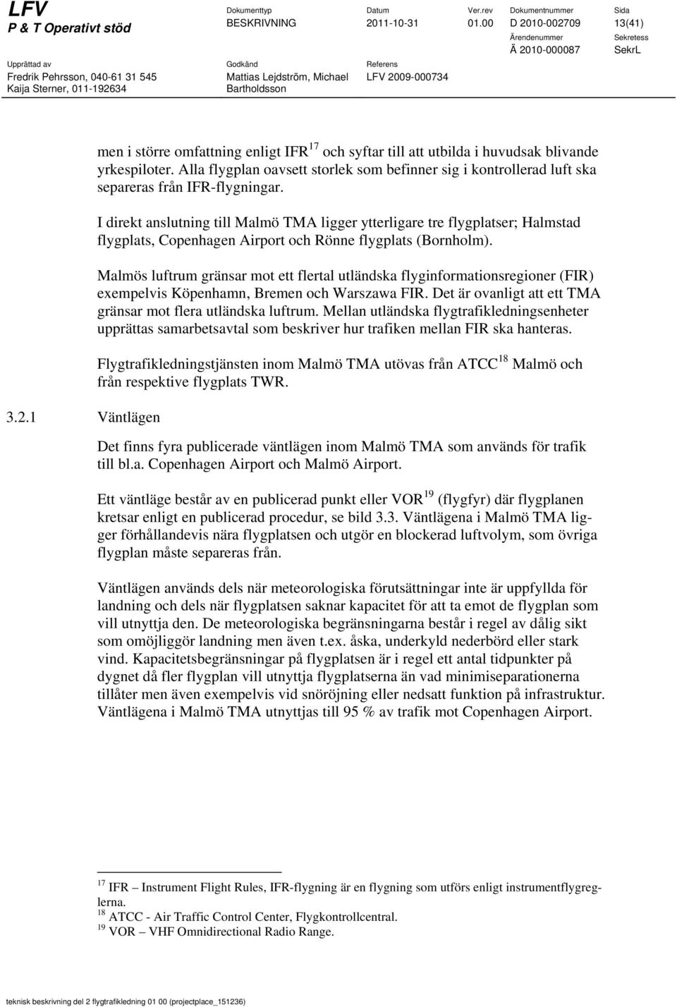 I direkt anslutning till Malmö TMA ligger ytterligare tre flygplatser; Halmstad flygplats, Copenhagen Airport och Rönne flygplats (Bornholm).