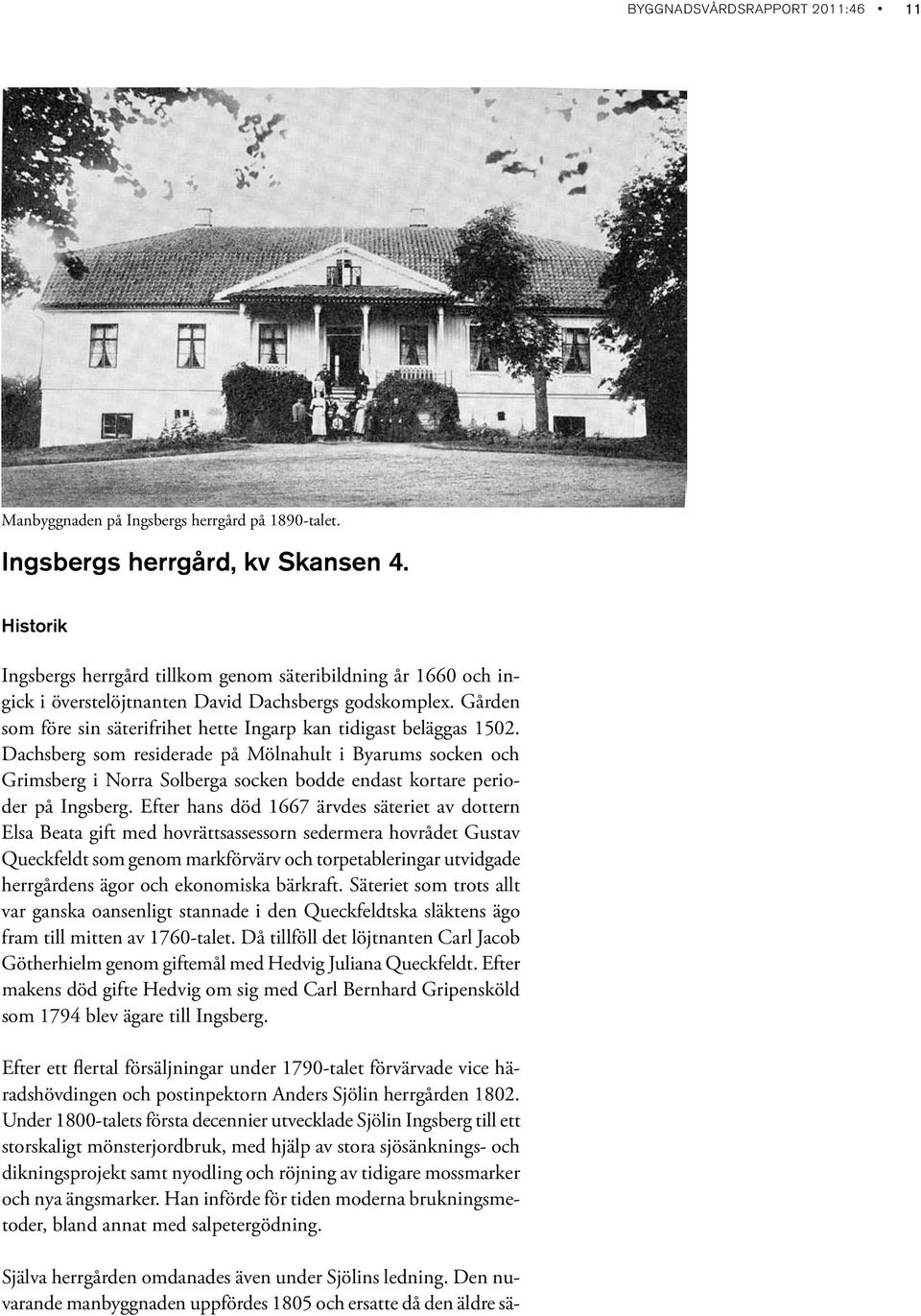 Dachsberg som residerade på Mölnahult i Byarums socken och Grimsberg i Norra Solberga socken bodde endast kortare perioder på Ingsberg.