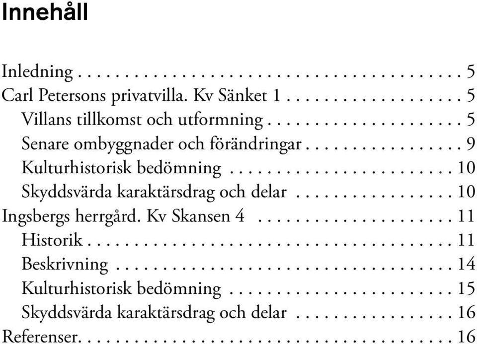 ..10 Skyddsvärda karaktärsdrag och delar...10 Ingsbergs herrgård. Kv Skansen 4...11 Historik.