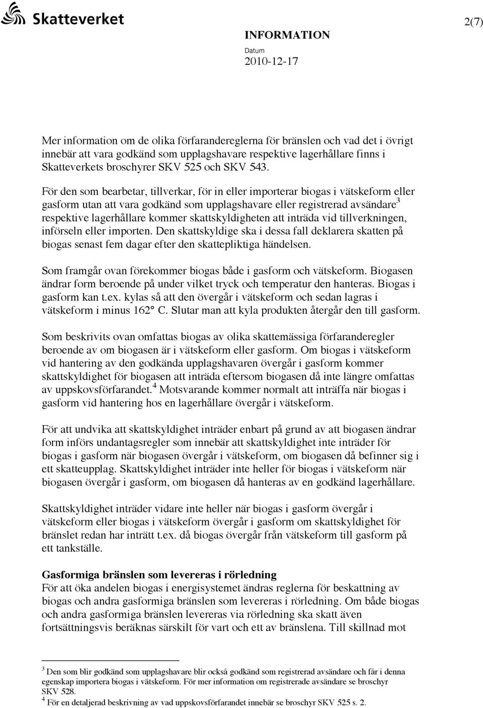 För den som bearbetar, tillverkar, för in eller importerar biogas i vätskeform eller gasform utan att vara godkänd som upplagshavare eller registrerad avsändare 3 respektive lagerhållare kommer