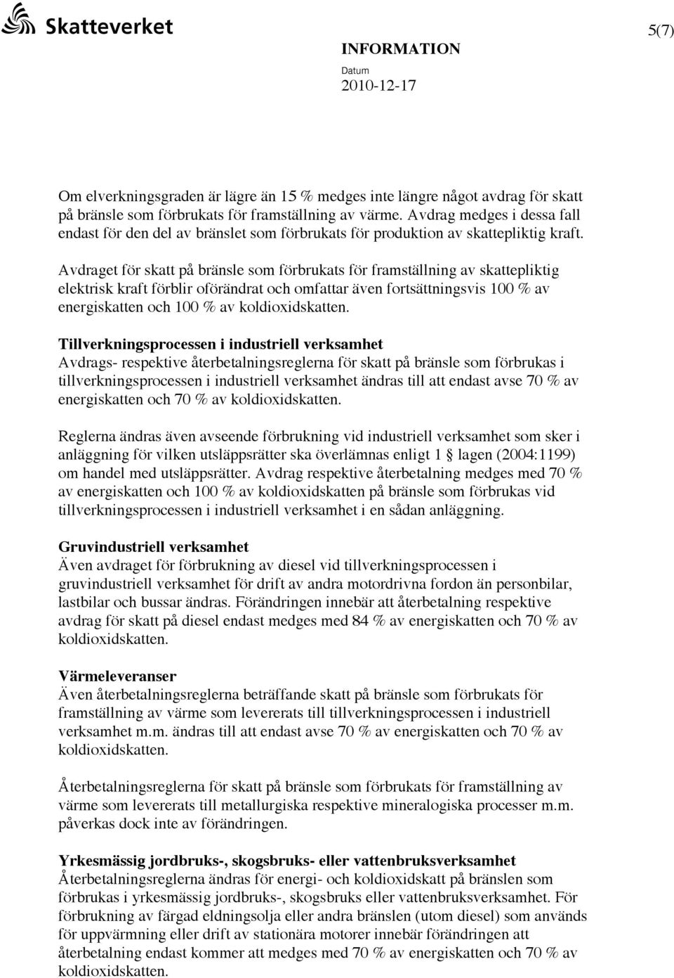 Avdraget för skatt på bränsle som förbrukats för framställning av skattepliktig elektrisk kraft förblir oförändrat och omfattar även fortsättningsvis 100 % av energiskatten och 100 % av