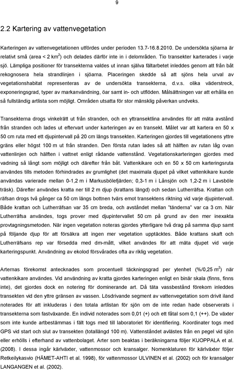 Lämpliga positioner för transekterna valdes ut innan själva fältarbetet inleddes genom att från båt rekognosera hela strandlinjen i sjöarna.
