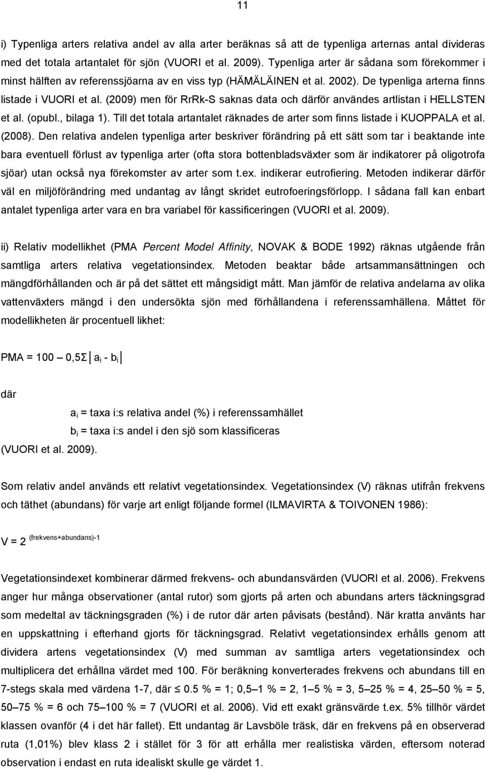 (2009) men för RrRk-S saknas data och därför användes artlistan i HELLSTEN et al. (opubl., bilaga 1). Till det totala artantalet räknades de arter som finns listade i KUOPPALA et al. (2008).