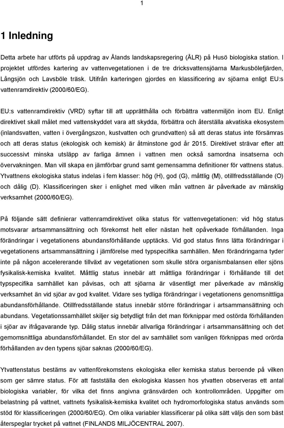 Utifrån karteringen gjordes en klassificering av sjöarna enligt EU:s vattenramdirektiv (2000/60/EG). EU:s vattenramdirektiv (VRD) syftar till att upprätthålla och förbättra vattenmiljön inom EU.