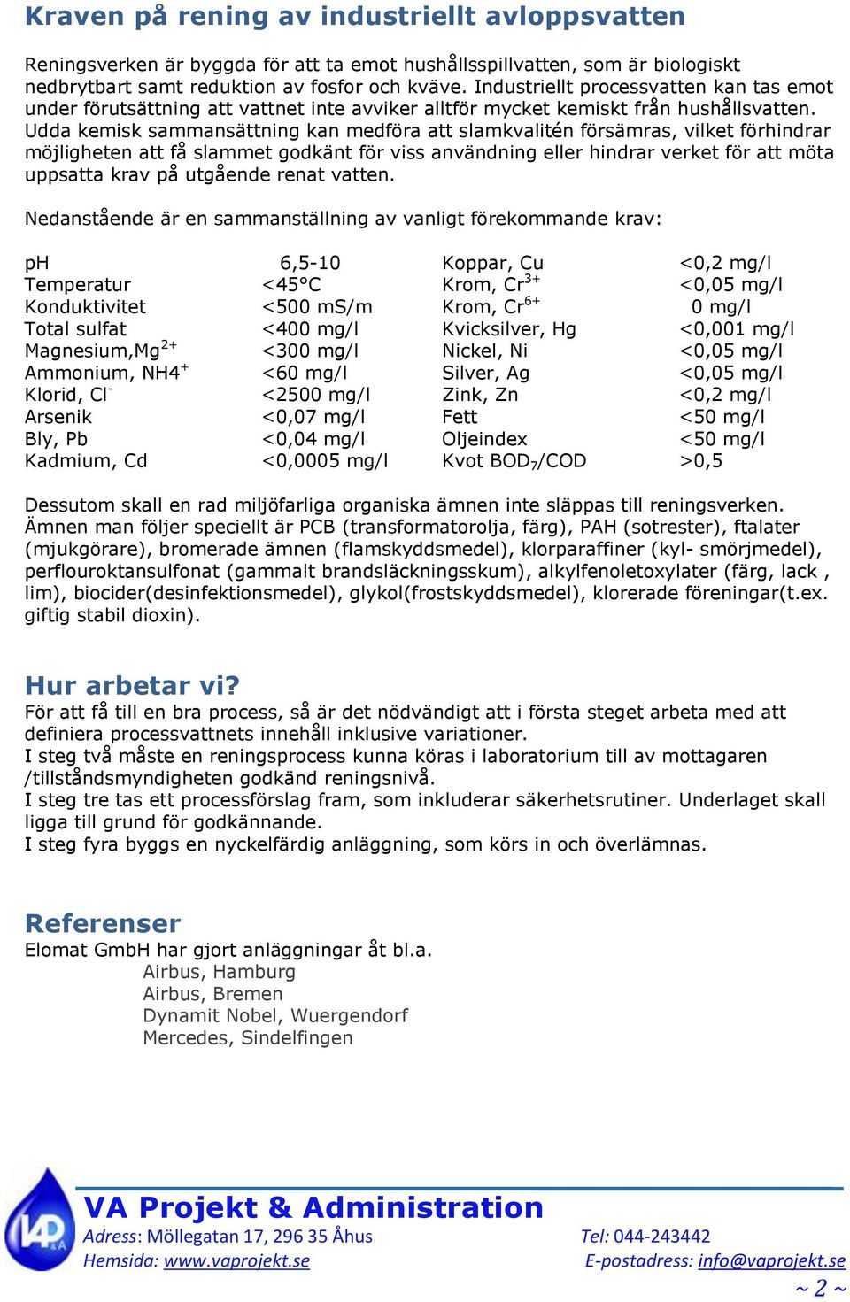 Udda kemisk sammansättning kan medföra att slamkvalitén försämras, vilket förhindrar möjligheten att få slammet godkänt för viss användning eller hindrar verket för att möta uppsatta krav på utgående