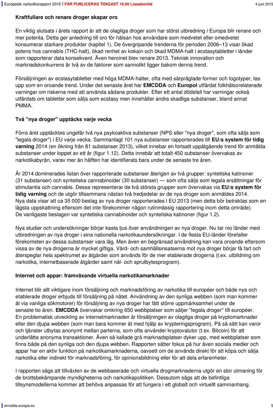 De övergripande trenderna för perioden 2006 13 visar ökad potens hos cannabis (THC-halt), ökad renhet av kokain och ökad MDMA-halt i ecstasytabletter i länder som rapporterar data konsekvent.