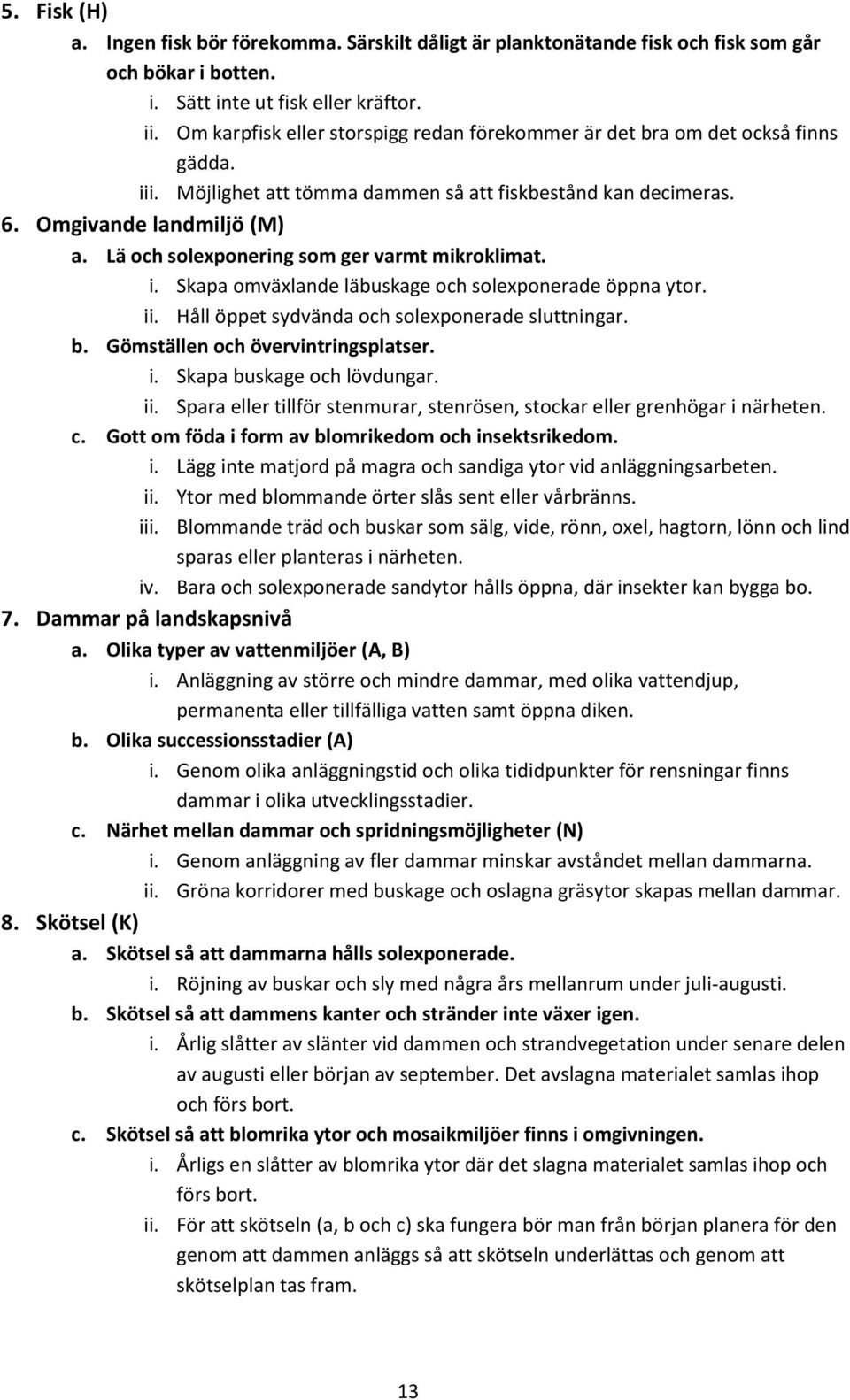 Lä och solexponering som ger varmt mikroklimat. i. Skapa omväxlande läbuskage och solexponerade öppna ytor. ii. Håll öppet sydvända och solexponerade sluttningar. b.