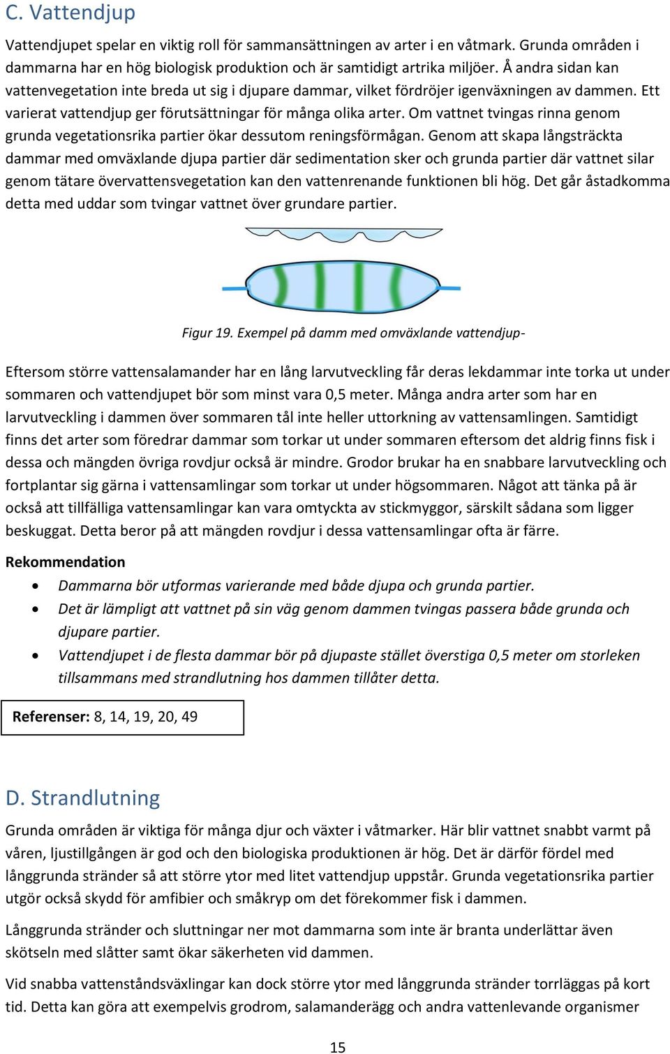 Om vattnet tvingas rinna genom grunda vegetationsrika partier ökar dessutom reningsförmågan.