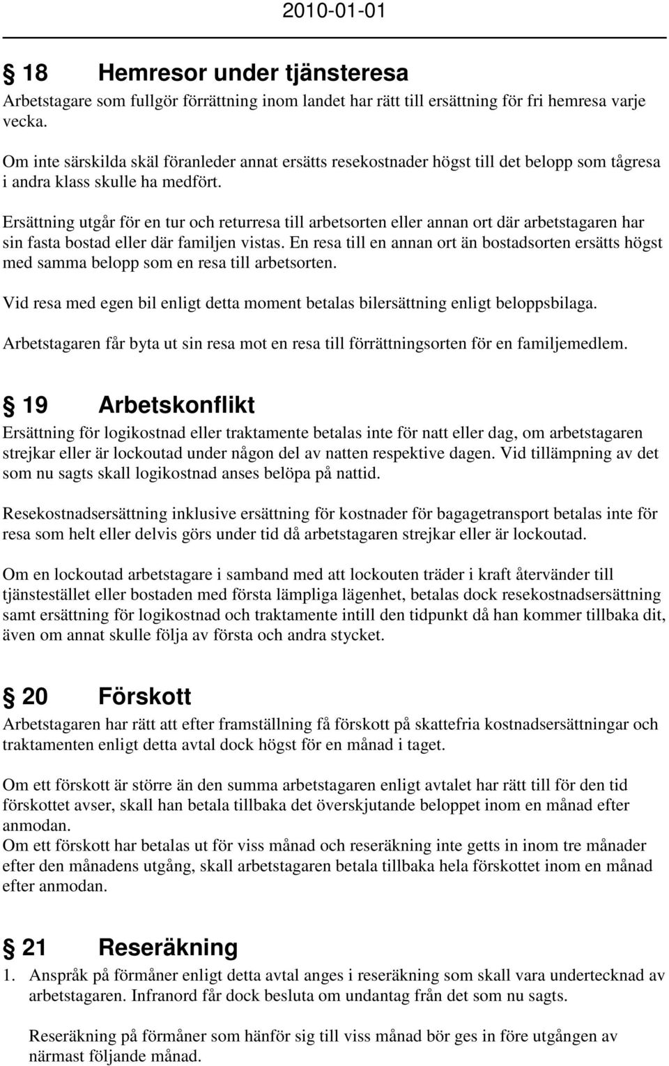 Ersättning utgår för en tur och returresa till arbetsorten eller annan ort där arbetstagaren har sin fasta bostad eller där familjen vistas.