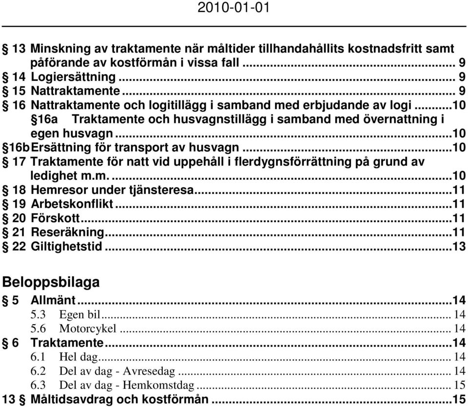 ..10 16b Ersättning för transport av husvagn...10 17 Traktamente för natt vid uppehåll i flerdygnsförrättning på grund av ledighet m.m....10 18 Hemresor under tjänsteresa...11 19 Arbetskonflikt.