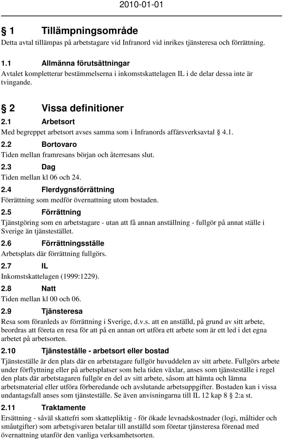 1 Arbetsort Med begreppet arbetsort avses samma som i Infranords affärsverksavtal 4.1. 2.2 Bortovaro Tiden mellan framresans början och återresans slut. 2.3 Dag Tiden mellan kl 06 och 24. 2.4 Flerdygnsförrättning Förrättning som medför övernattning utom bostaden.