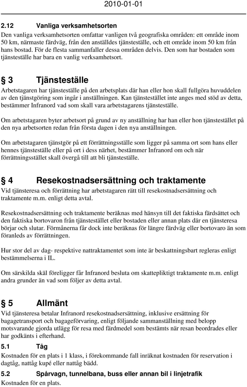 3 Tjänsteställe Arbetstagaren har tjänsteställe på den arbetsplats där han eller hon skall fullgöra huvuddelen av den tjänstgöring som ingår i anställningen.