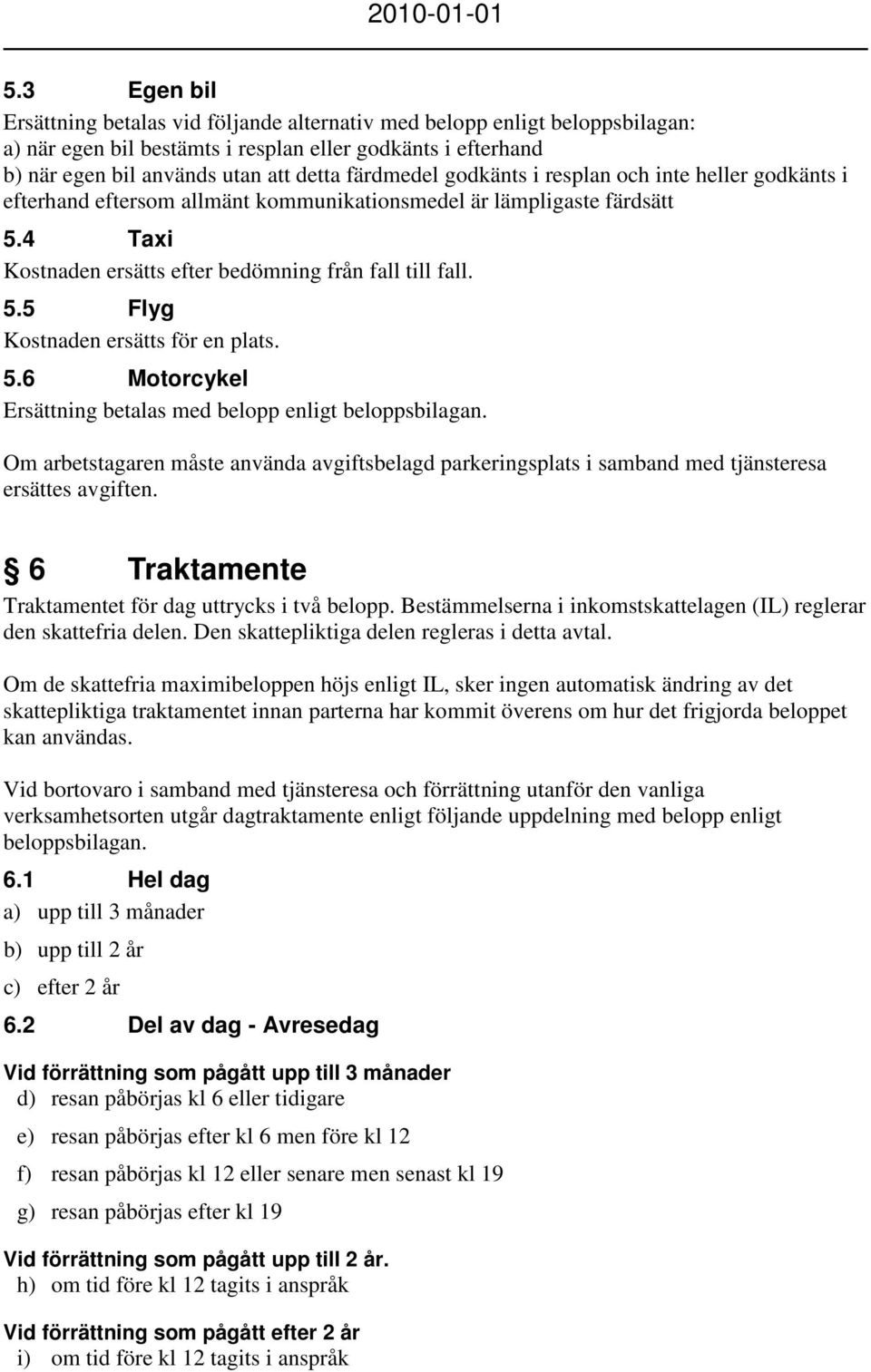 5.6 Motorcykel Ersättning betalas med belopp enligt beloppsbilagan. Om arbetstagaren måste använda avgiftsbelagd parkeringsplats i samband med tjänsteresa ersättes avgiften.