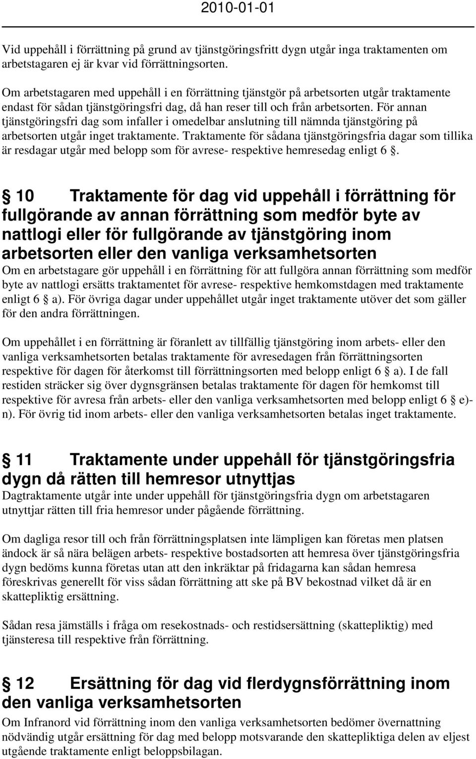 För annan tjänstgöringsfri dag som infaller i omedelbar anslutning till nämnda tjänstgöring på arbetsorten utgår inget traktamente.