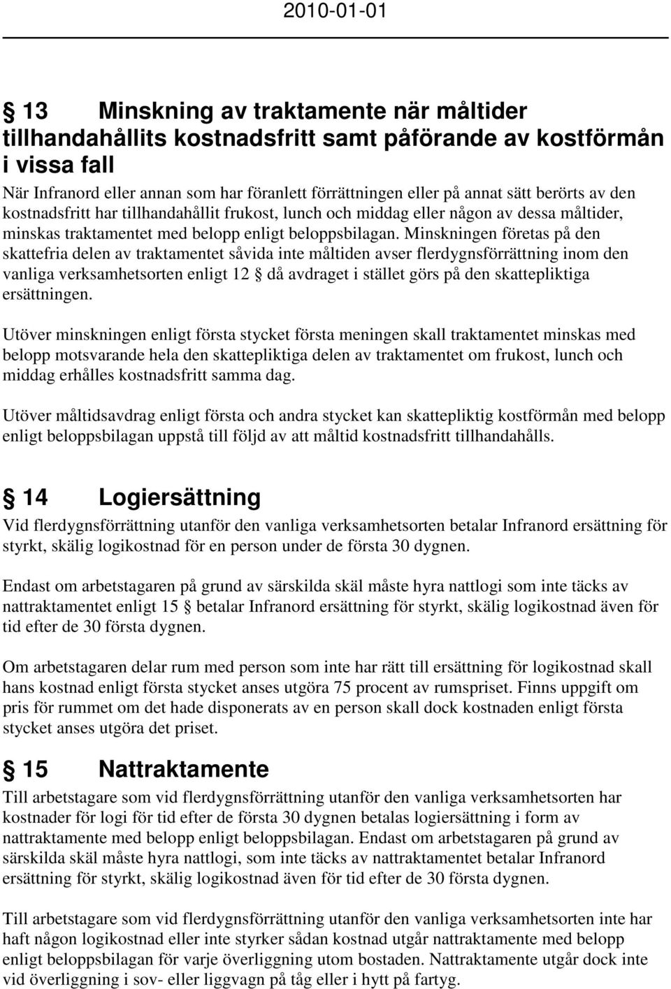 Minskningen företas på den skattefria delen av traktamentet såvida inte måltiden avser flerdygnsförrättning inom den vanliga verksamhetsorten enligt 12 då avdraget i stället görs på den