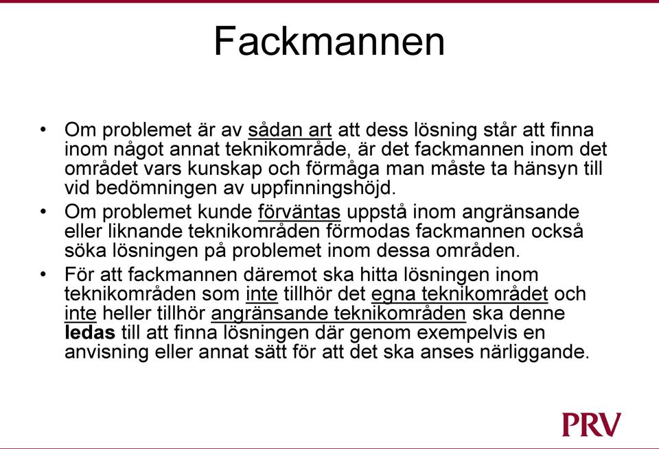 Om problemet kunde förväntas uppstå inom angränsande eller liknande teknikområden förmodas fackmannen också söka lösningen på problemet inom dessa områden.