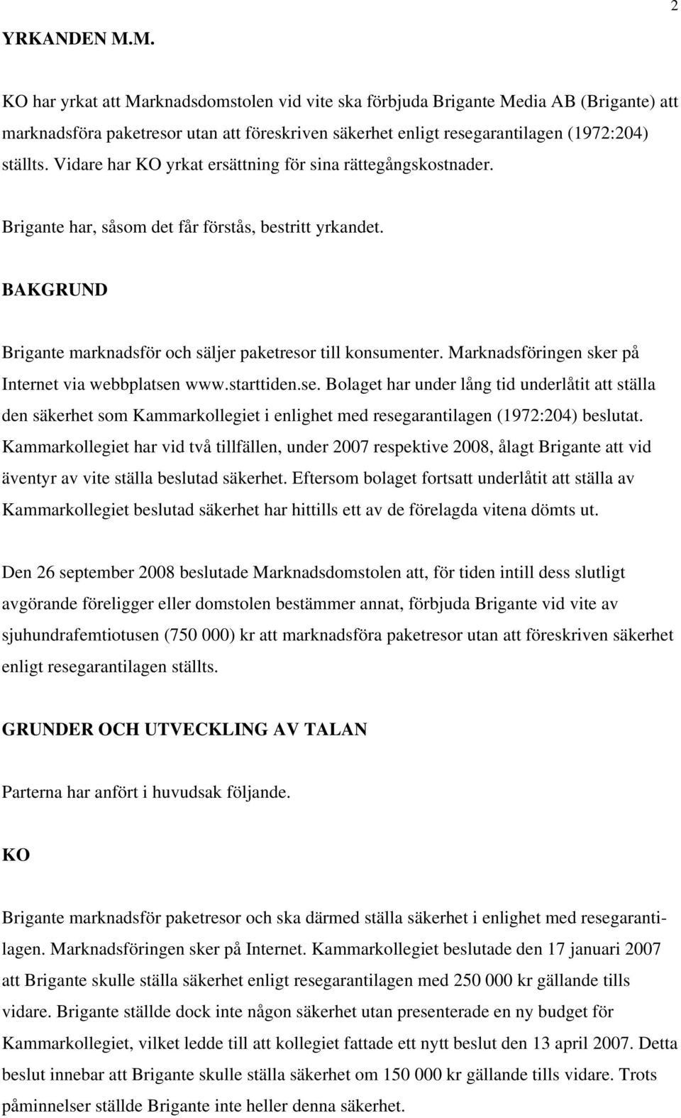 Vidare har KO yrkat ersättning för sina rättegångskostnader. Brigante har, såsom det får förstås, bestritt yrkandet. BAKGRUND Brigante marknadsför och säljer paketresor till konsumenter.