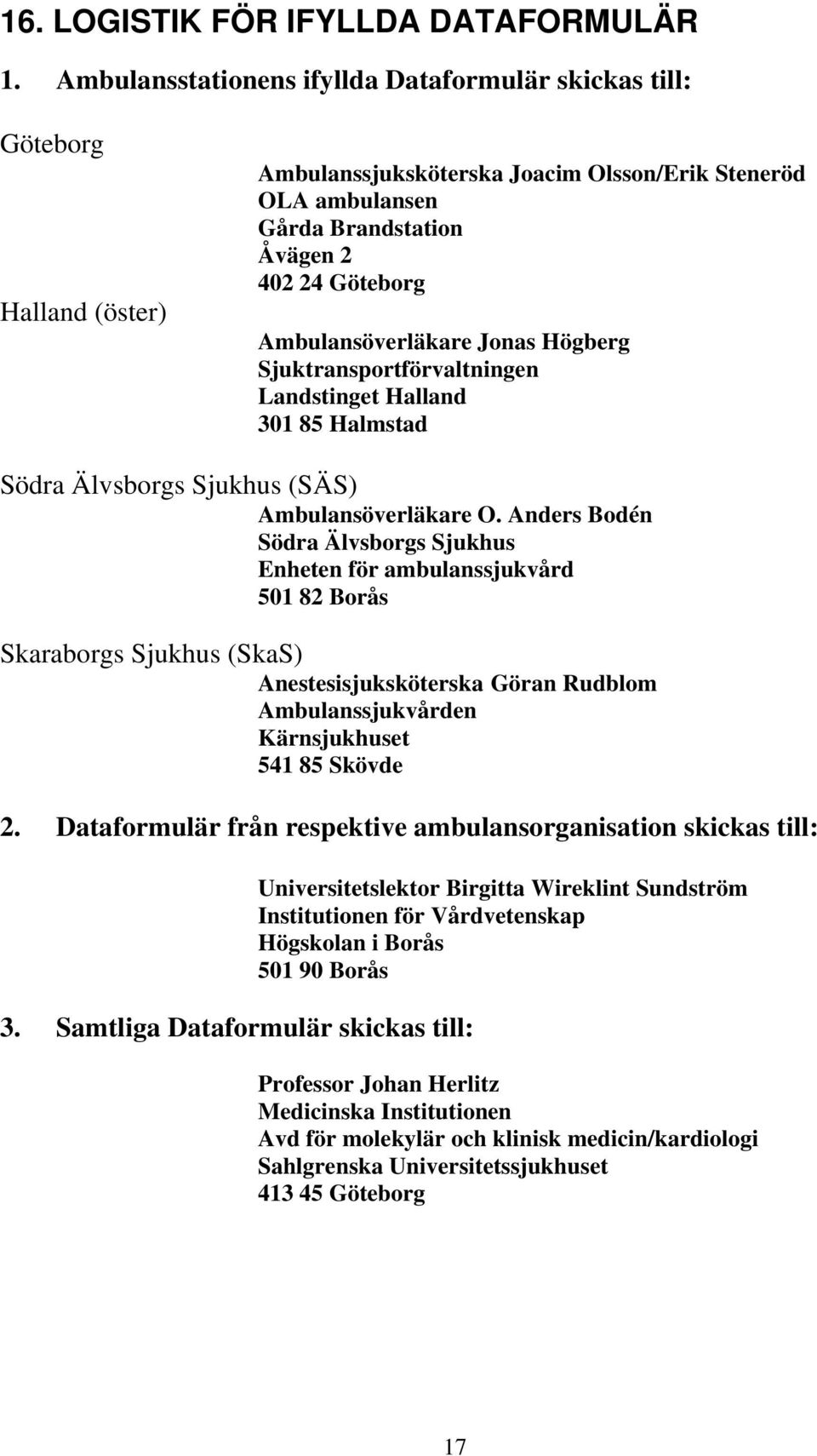 Ambulansöverläkare Jonas Högberg Sjuktransportförvaltningen Landstinget Halland 301 85 Halmstad Södra Älvsborgs Sjukhus (SÄS) Ambulansöverläkare O.