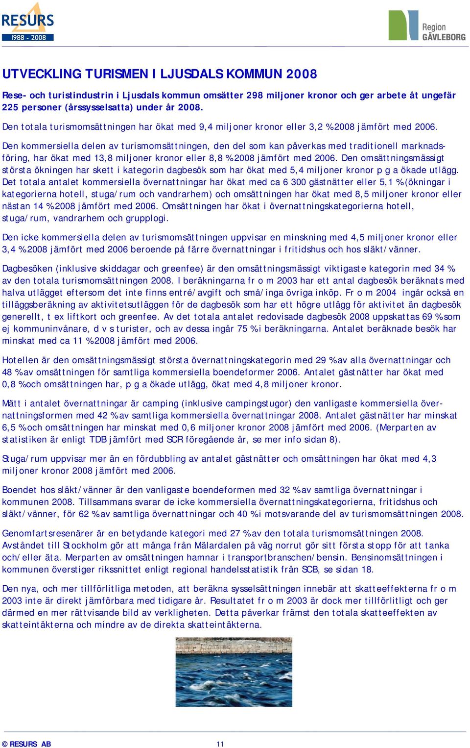 Den kommersiella delen av turismomsättningen, den del som kan påverkas med traditionell marknadsföring, har ökat med 13,8 miljoner kronor eller 8,8 % 2008 jämfört med 2006.