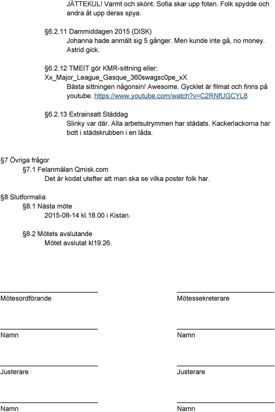 v=c2rnfugcyl8 6.2.13 Extrainsatt Städdag Slinky var där. Alla arbetsutrymmen har städats. Kackerlackorna har bott i städskrubben i en låda. 7 Övriga frågor 7.1 Felanmälan Qmisk.