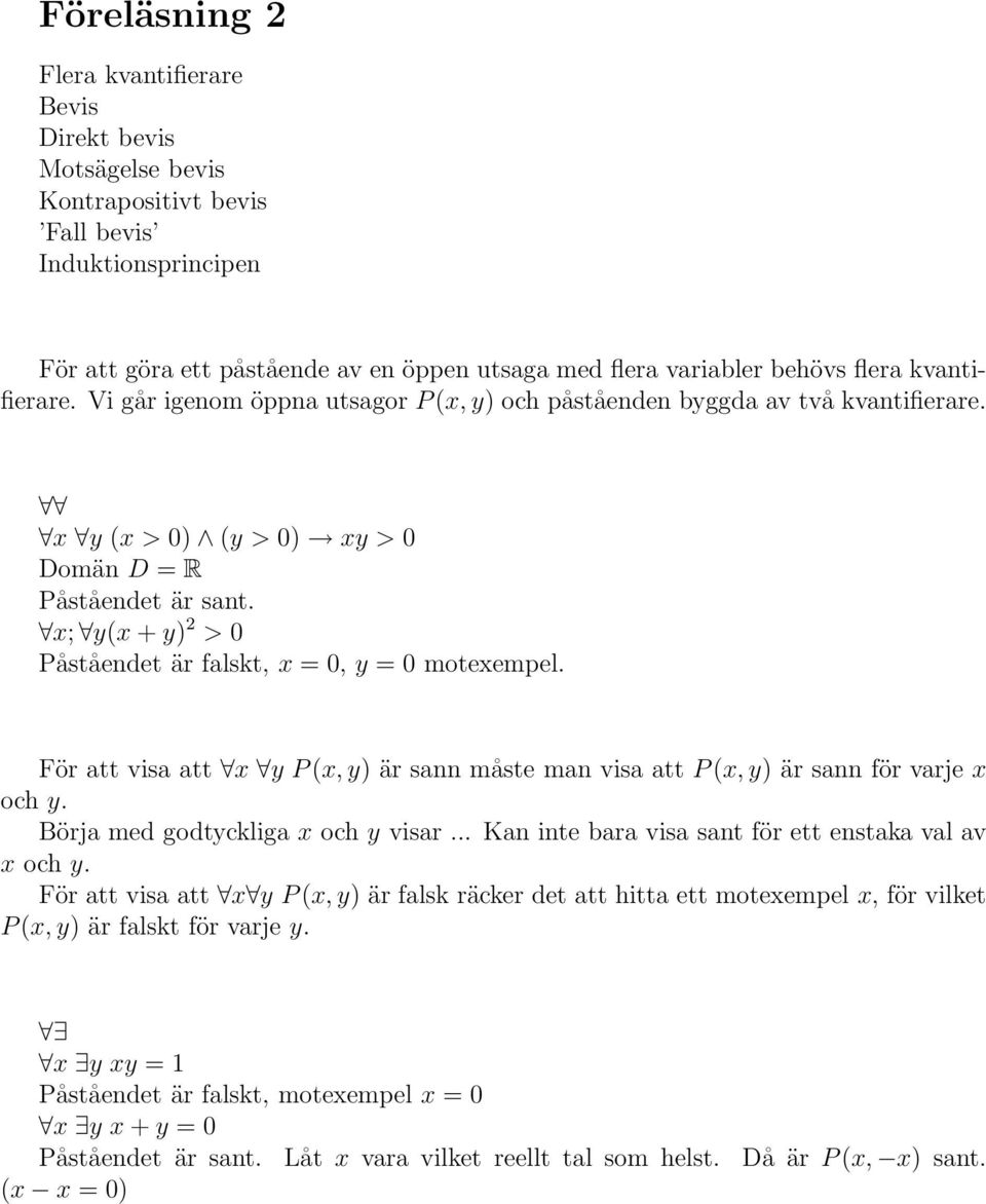 x; y(x + y) > 0 Påståendet är falskt, x = 0, y = 0 motexempel. För att visa att x y P (x, y) är sann måste man visa att P (x, y) är sann för varje x och y. Börja med godtyckliga x och y visar.