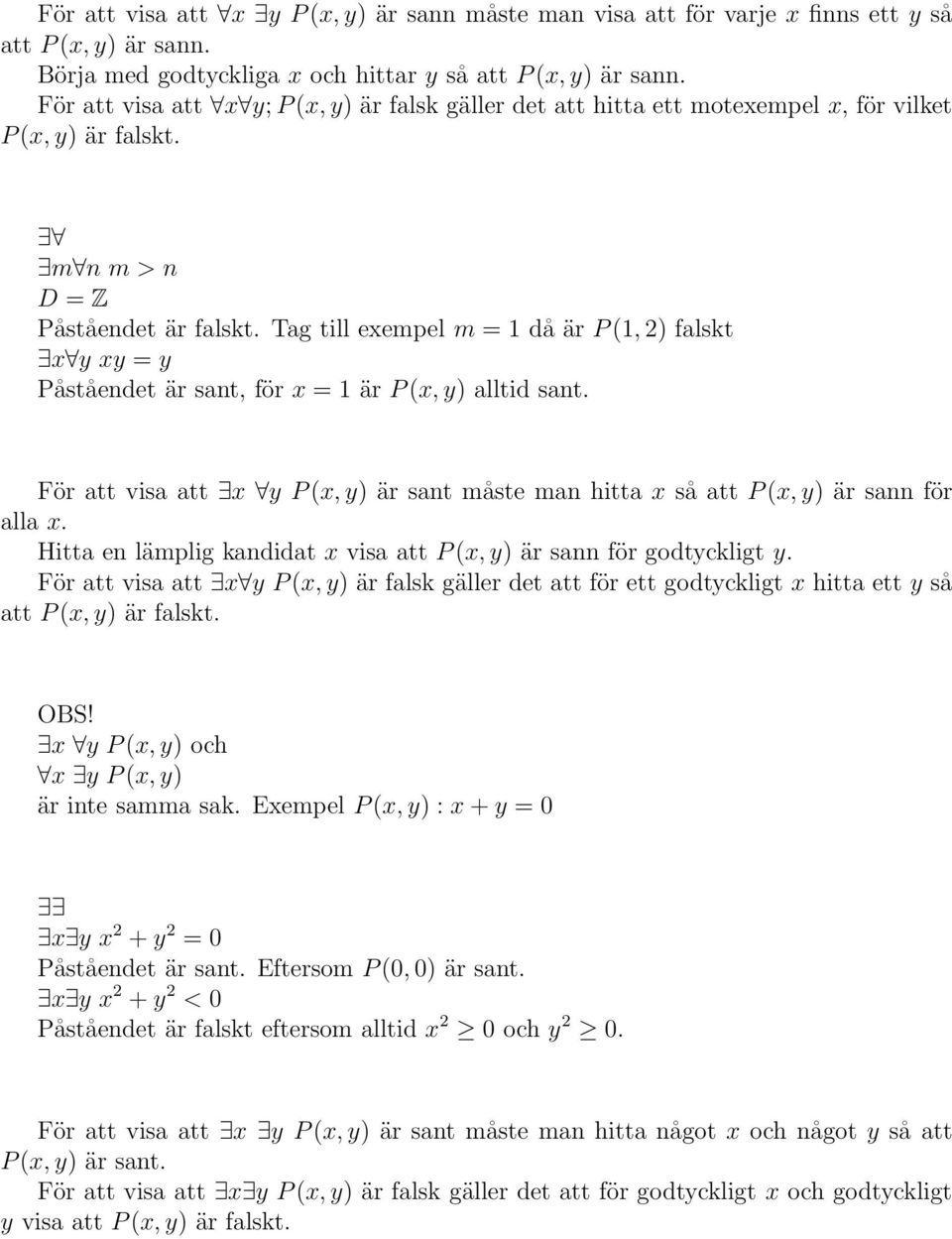 Tag till exempel m = 1 då är P (1, ) falskt x y xy = y Påståendet är sant, för x = 1 är P (x, y) alltid sant.