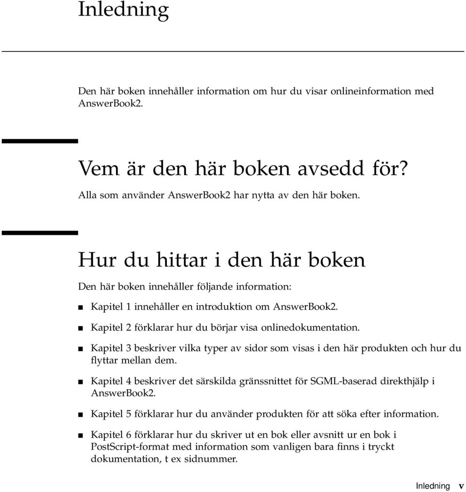 4 Kapitel 3 beskriver vilka typer av sidor som visas i den här produkten och hur du flyttar mellan dem. 4 Kapitel 4 beskriver det särskilda gränssnittet för SGML-baserad direkthjälp i AnswerBook2.