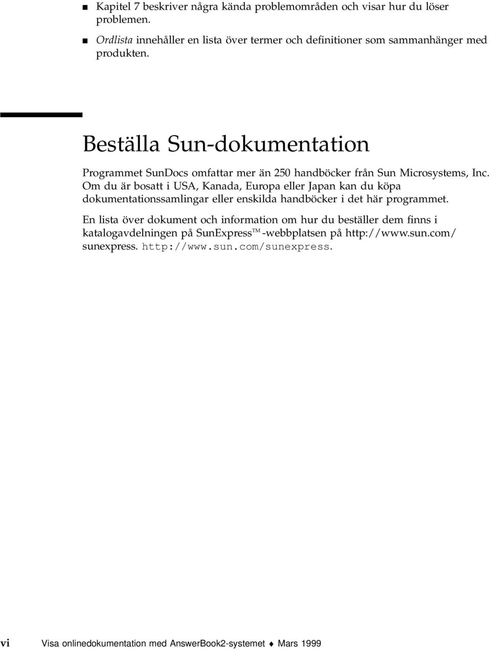Beställa Sun-dokumentation Programmet SunDocs omfattar mer än 250 handböcker från Sun Microsystems, Inc.