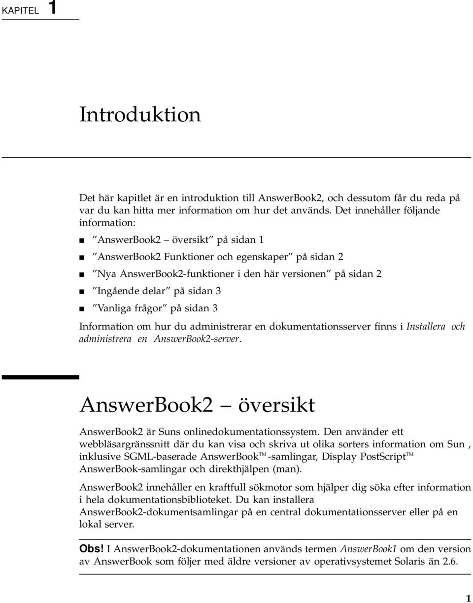 på sidan 3 4 Vanliga frågor på sidan 3 Information om hur du administrerar en dokumentationsserver finns i Installera och administrera en AnswerBook2-server.