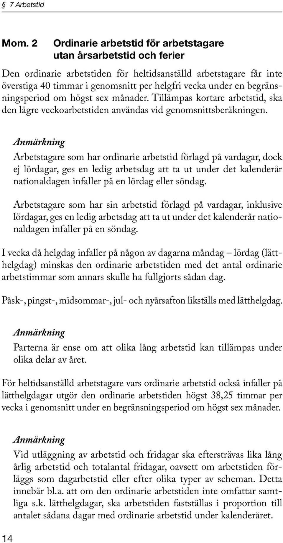 begränsningsperiod om högst sex månader. Tillämpas kortare arbetstid, ska den lägre veckoarbetstiden användas vid genomsnittsberäkningen.