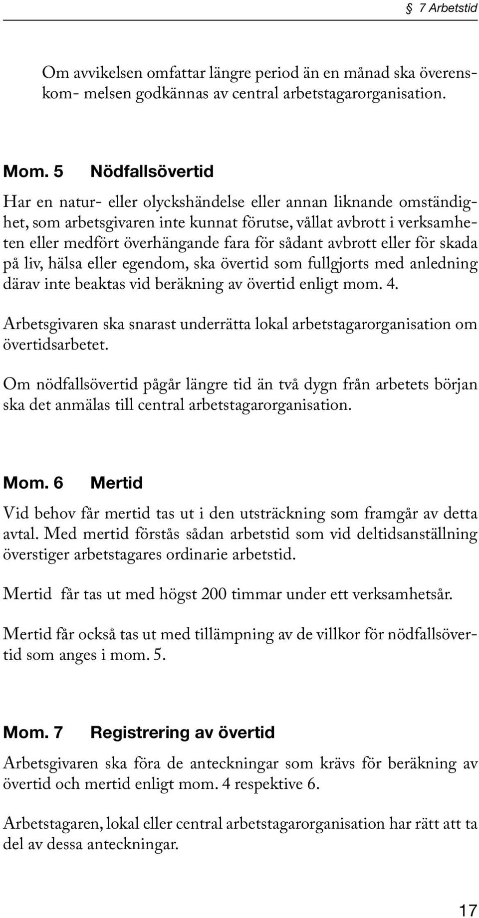 avbrott eller för skada på liv, hälsa eller egendom, ska övertid som fullgjorts med anledning därav inte beaktas vid beräkning av övertid enligt mom. 4.