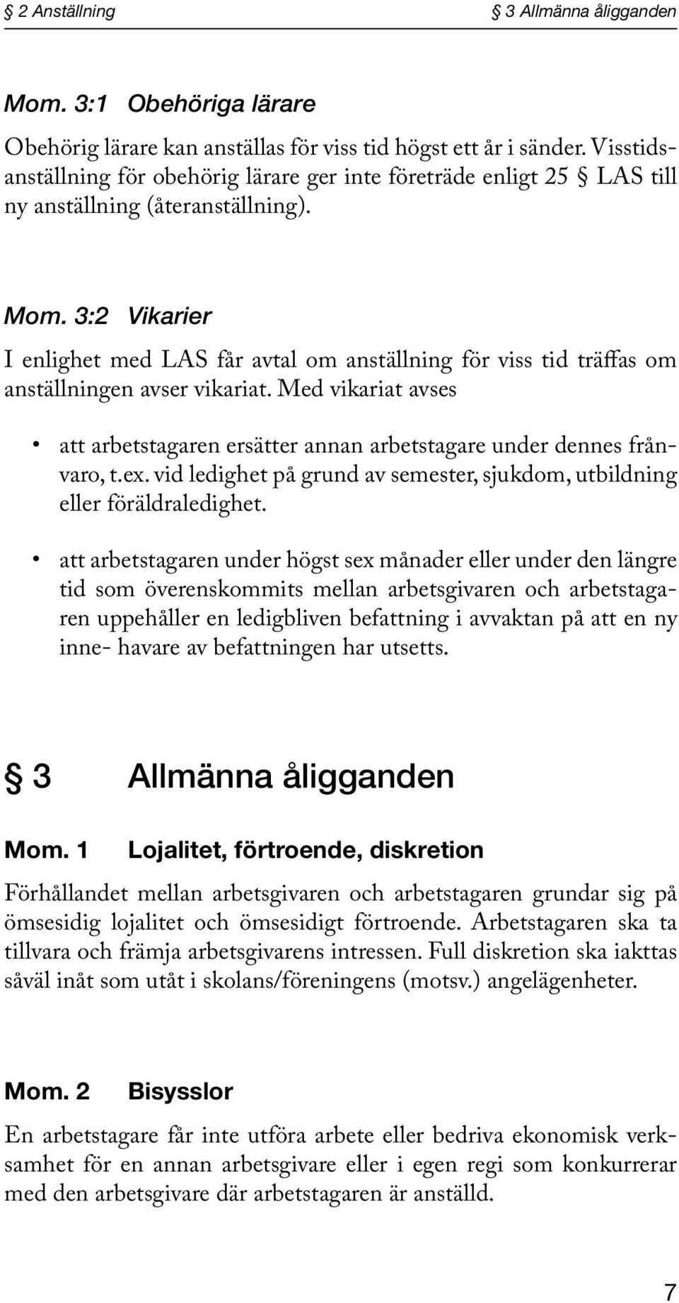 3:2 Vikarier I enlighet med LAS får avtal om anställning för viss tid träffas om anställningen avser vikariat.