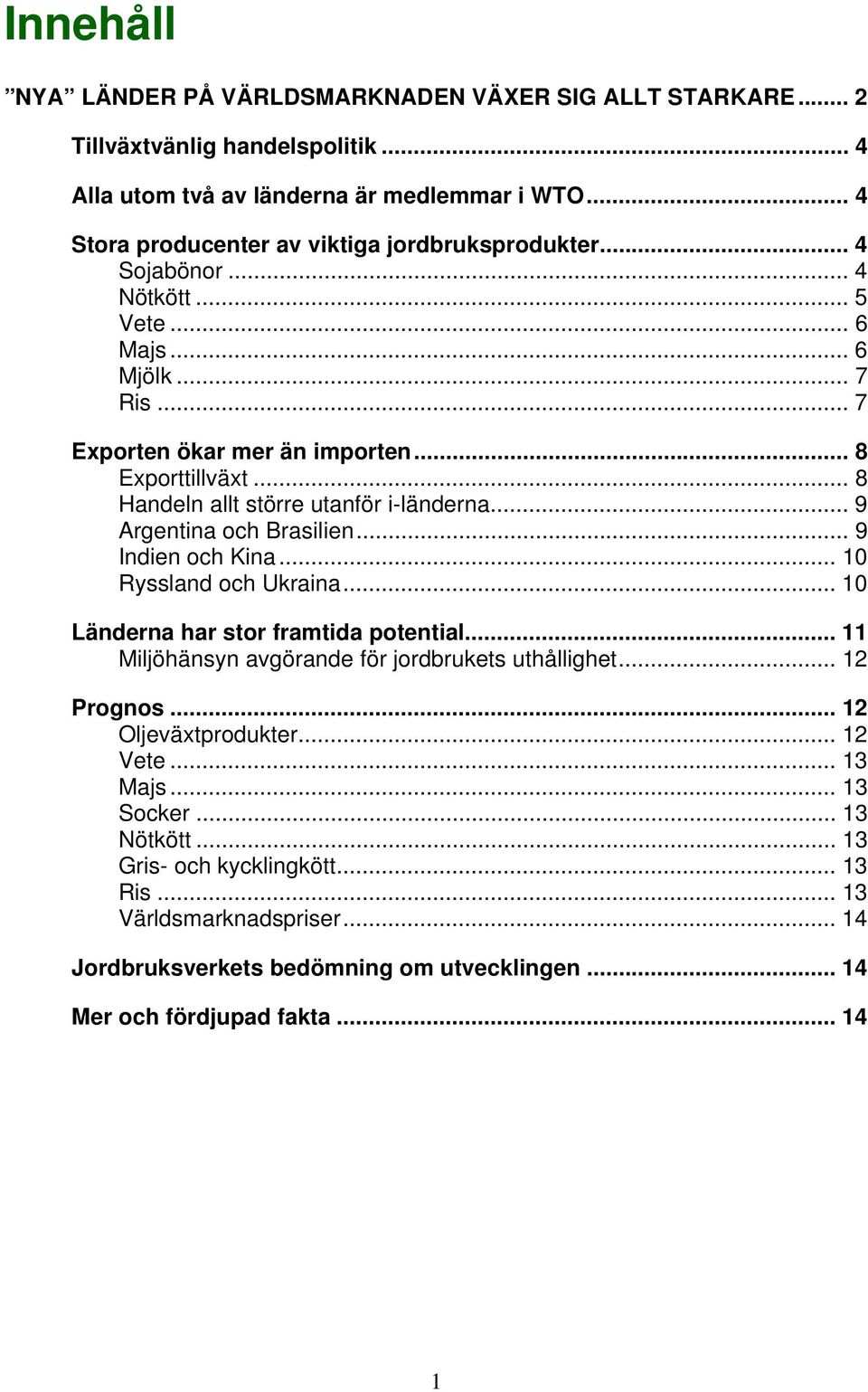 .. 8 Handeln allt större utanför i-länderna... 9 Argentina och Brasilien... 9 Indien och Kina... 10 Ryssland och Ukraina... 10 Länderna har stor framtida potential.