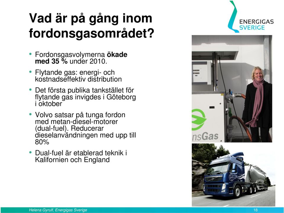 invigdes i Göteborg i oktober Volvo satsar på tunga fordon med metan-diesel-motorer (dual-fuel).