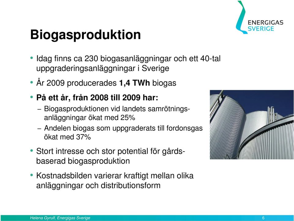 ökat med 25% Andelen biogas som uppgraderats till fordonsgas ökat med 37% Stort intresse och stor potential för