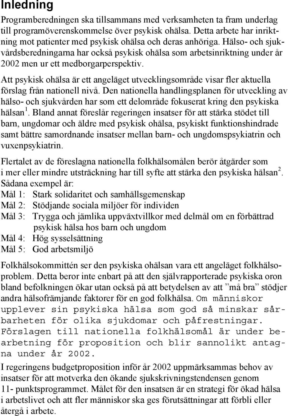 Hälso- och sjukvårdsberedningarna har också psykisk ohälsa som arbetsinriktning under år 2002 men ur ett medborgarperspektiv.