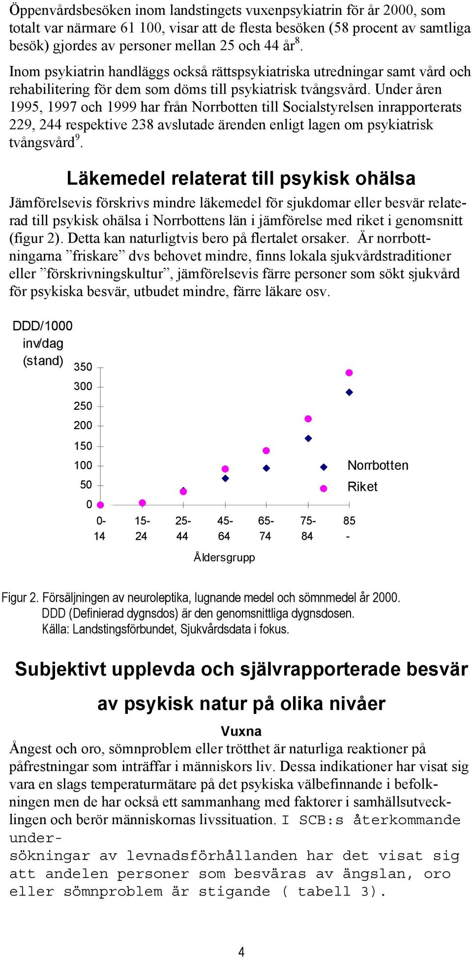 Under åren 1995, 1997 och 1999 har från Norrbotten till Socialstyrelsen inrapporterats 229, 244 respektive 238 avslutade ärenden enligt lagen om psykiatrisk tvångsvård 9.
