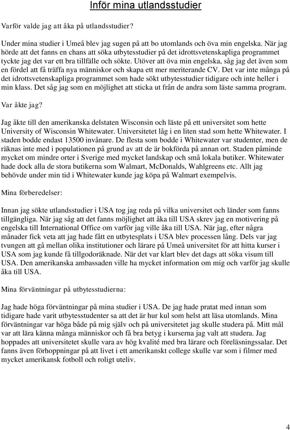 Utöver att öva min engelska, såg jag det även som en fördel att få träffa nya människor och skapa ett mer meriterande CV.