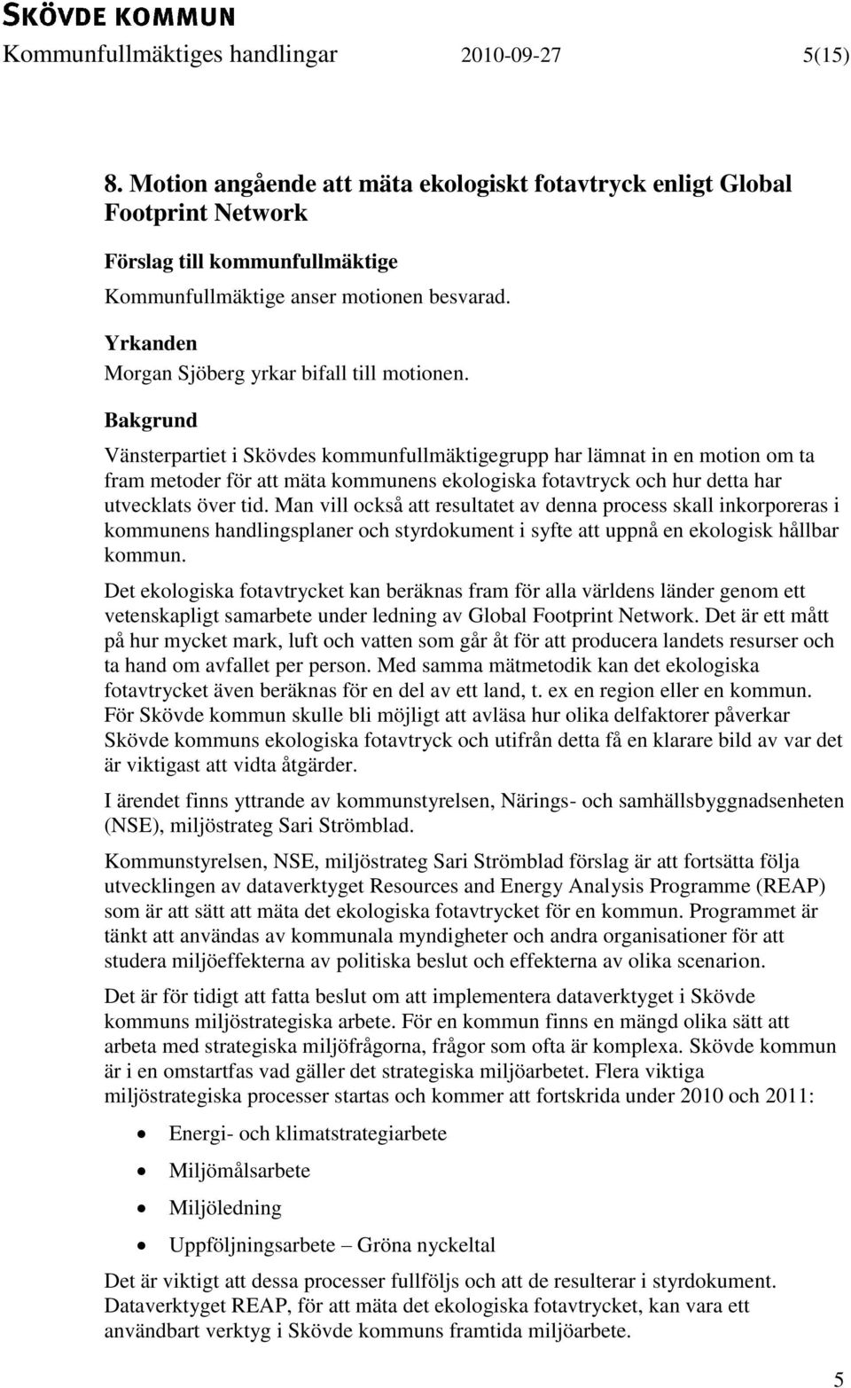 Yrkanden Morgan Sjöberg yrkar bifall till motionen.
