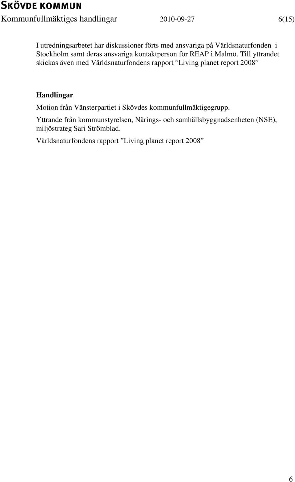 Till yttrandet skickas även med Världsnaturfondens rapport Living planet report 2008 Handlingar Motion från Vänsterpartiet i