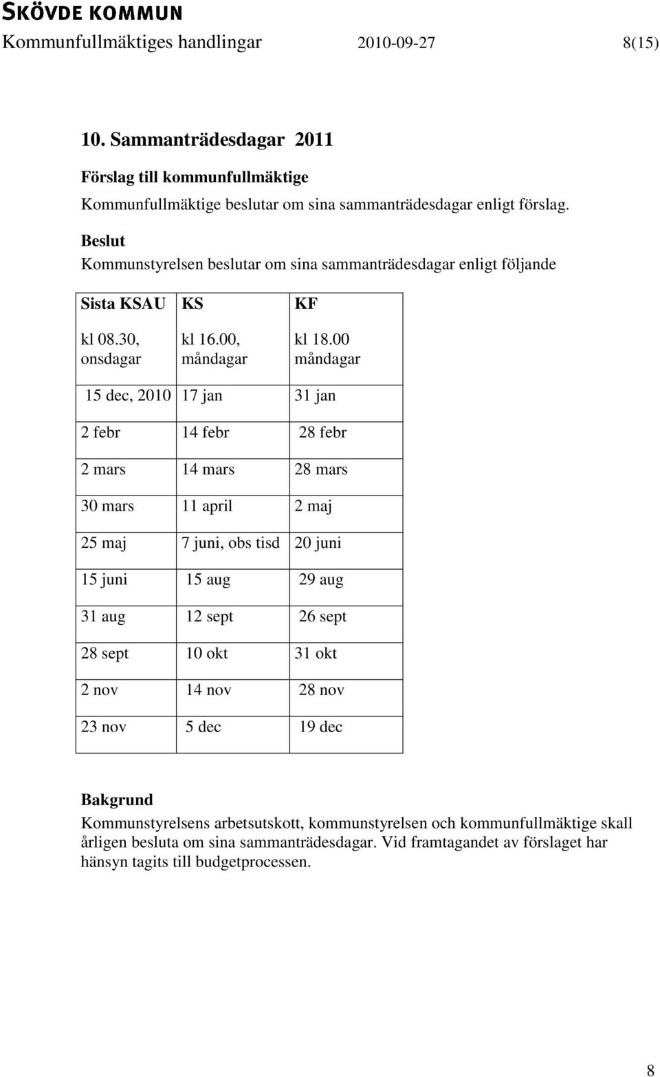00 måndagar 15 dec, 2010 17 jan 31 jan 2 febr 14 febr 28 febr 2 mars 14 mars 28 mars 30 mars 11 april 2 maj 25 maj 7 juni, obs tisd 20 juni 15 juni 15 aug 29 aug 31 aug 12 sept 26 sept 28