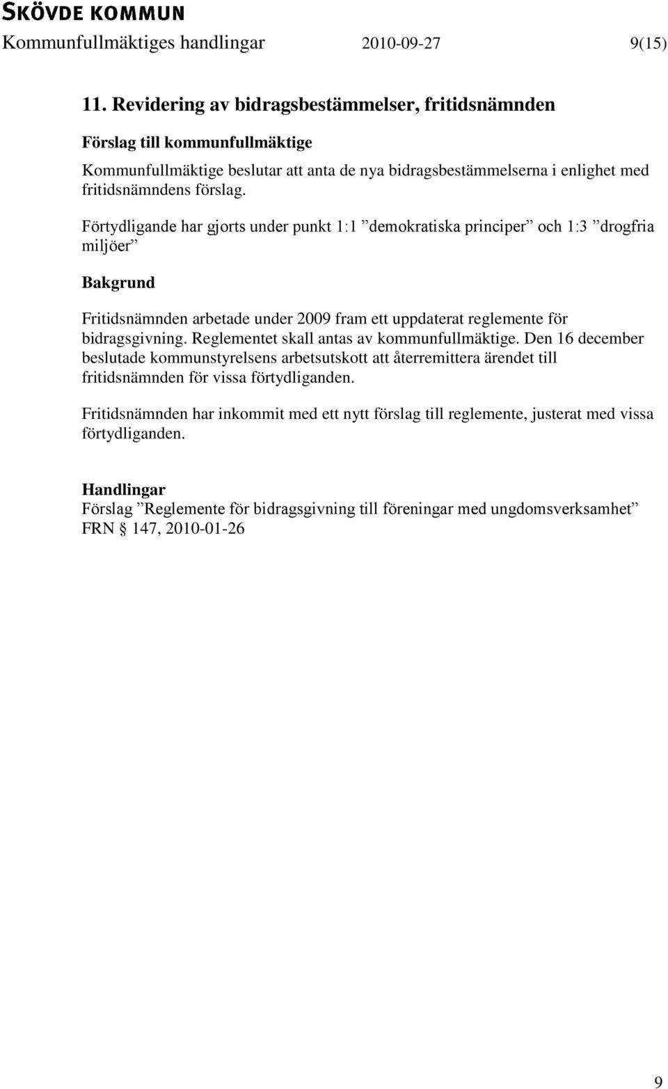Förtydligande har gjorts under punkt 1:1 demokratiska principer och 1:3 drogfria miljöer Bakgrund Fritidsnämnden arbetade under 2009 fram ett uppdaterat reglemente för bidragsgivning.