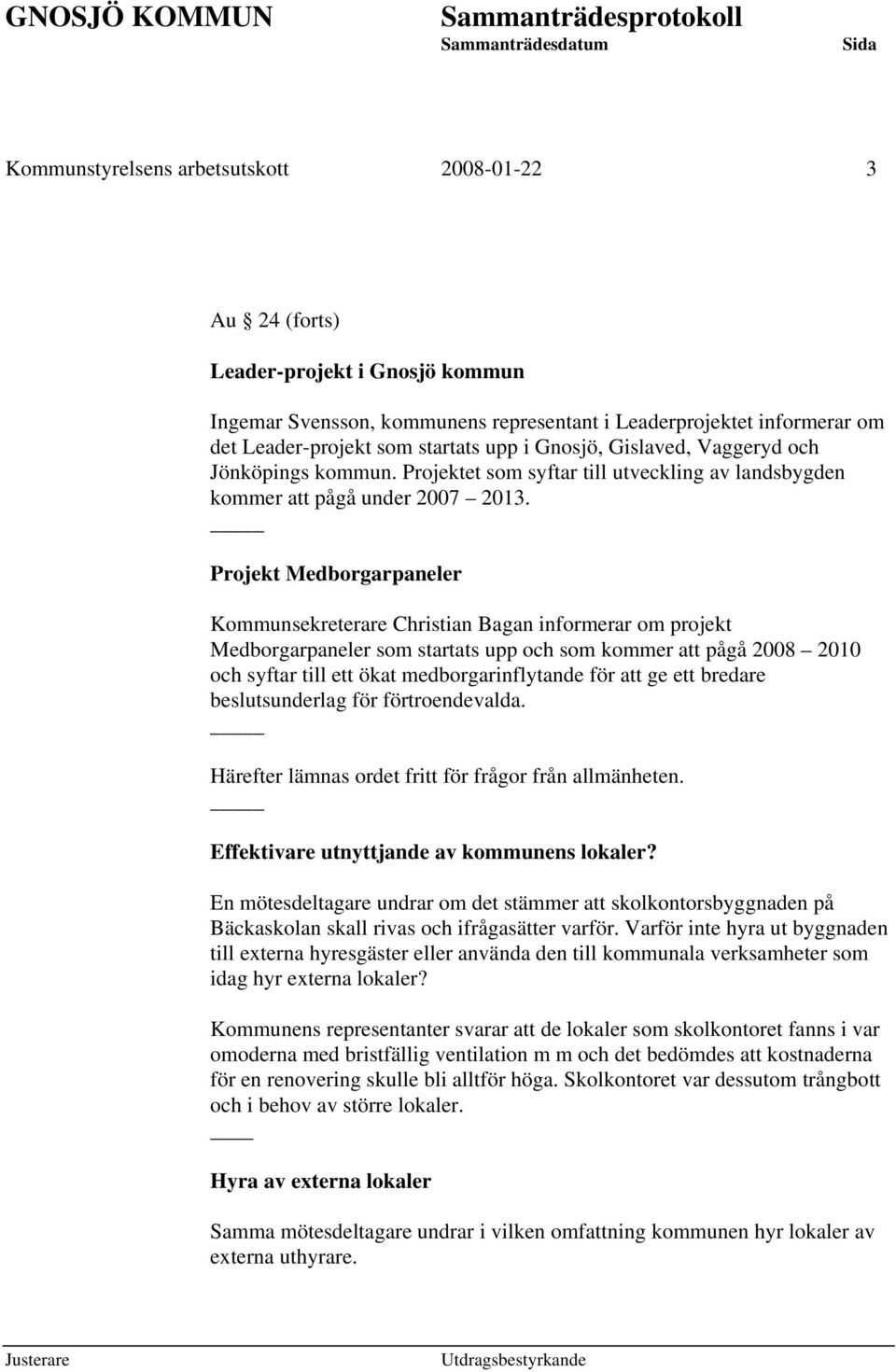 _ Projekt Medborgarpaneler Kommunsekreterare Christian Bagan informerar om projekt Medborgarpaneler som startats upp och som kommer att pågå 2008 2010 och syftar till ett ökat medborgarinflytande för