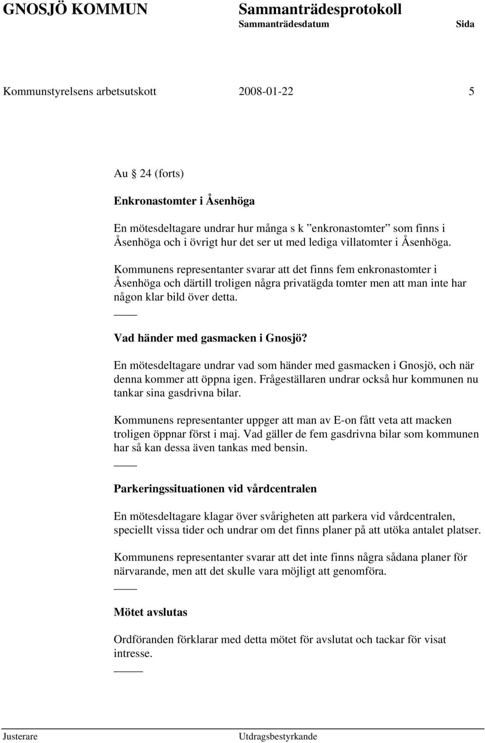 Vad händer med gasmacken i Gnosjö? En mötesdeltagare undrar vad som händer med gasmacken i Gnosjö, och när denna kommer att öppna igen.