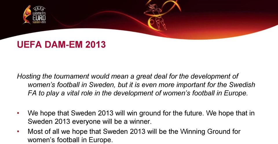 football in Europe. We hope that Sweden 2013 will win ground for the future.