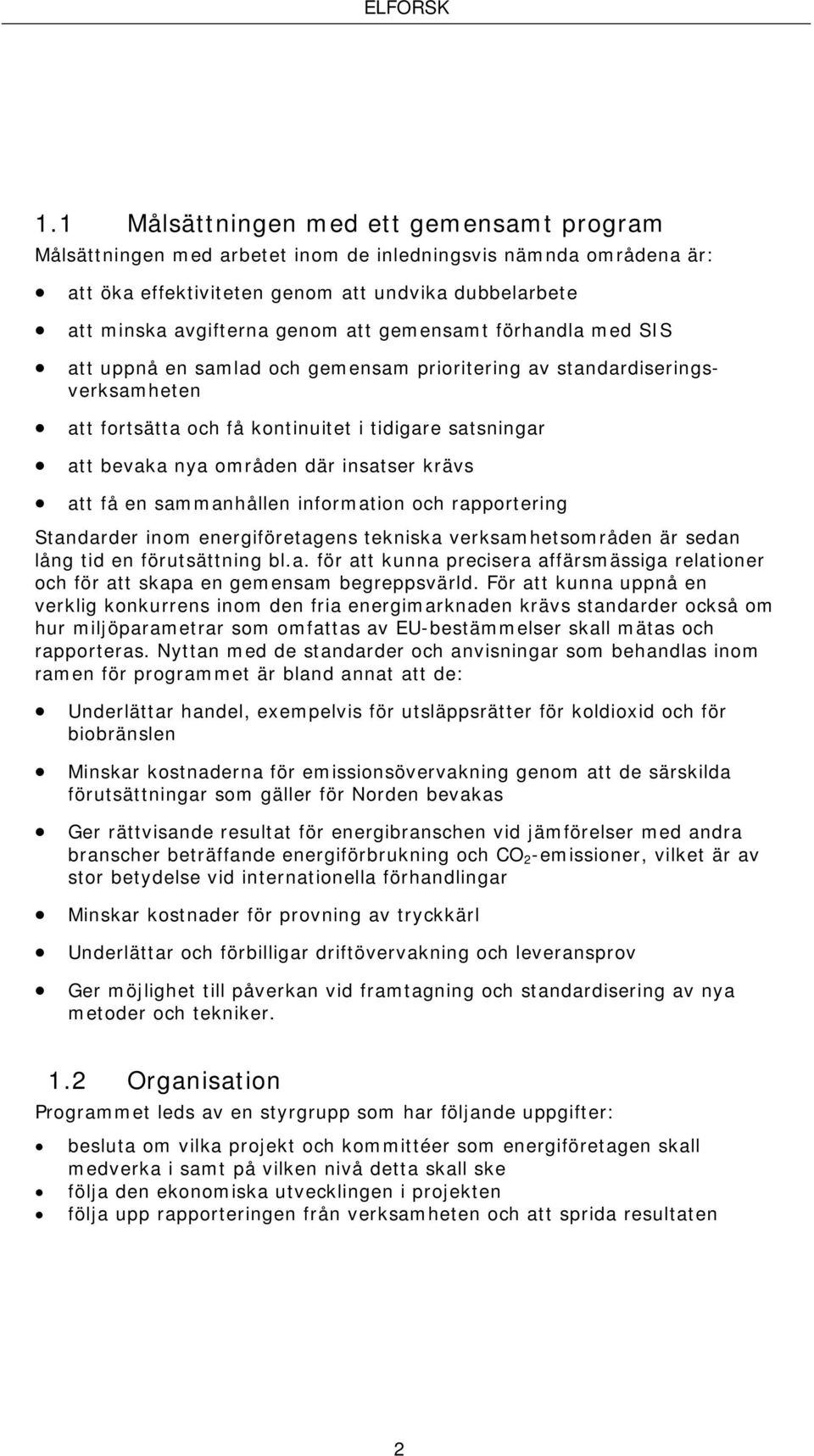 krävs att få en sammanhållen information och rapportering Standarder inom energiföretagens tekniska verksamhetsområden är sedan lång tid en förutsättning bl.a. för att kunna precisera affärsmässiga relationer och för att skapa en gemensam begreppsvärld.