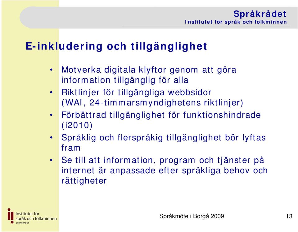 för funktionshindrade (i2010) Språklig och flerspråkig tillgänglighet bör lyftas fram Se till att