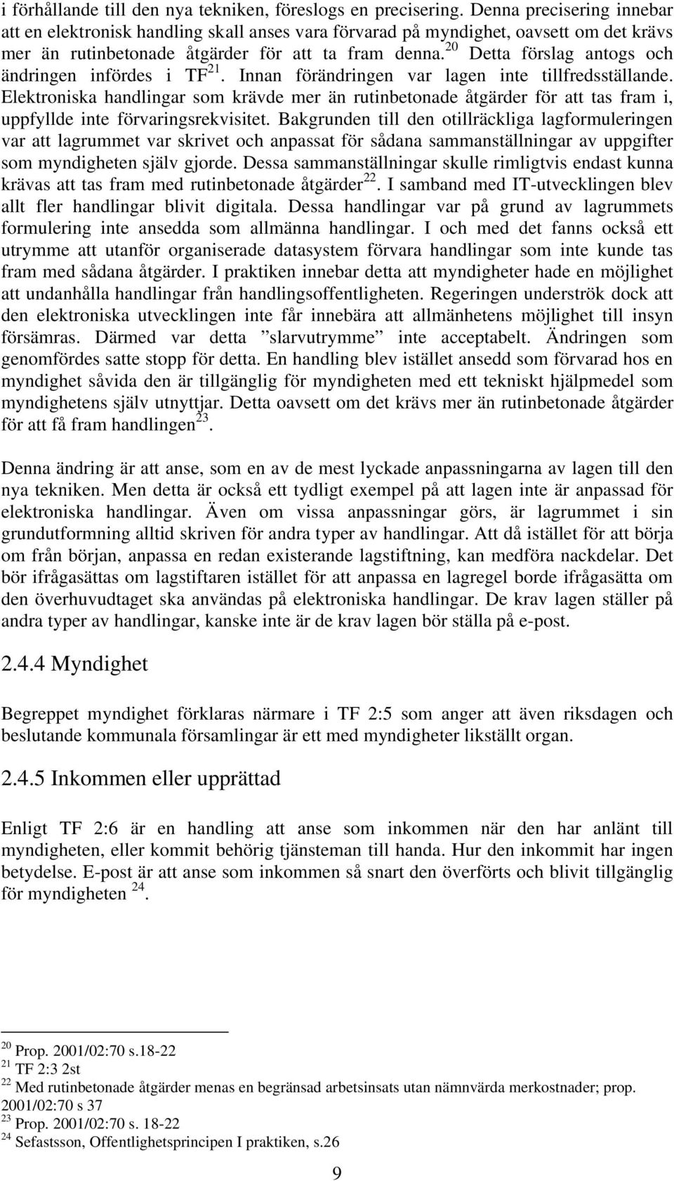 20 Detta förslag antogs och ändringen infördes i TF 21. Innan förändringen var lagen inte tillfredsställande.